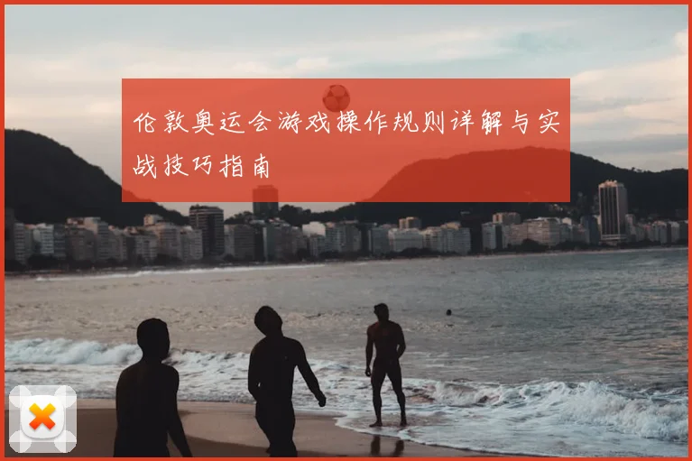 伦敦奥运会游戏操作规则详解与实战技巧指南