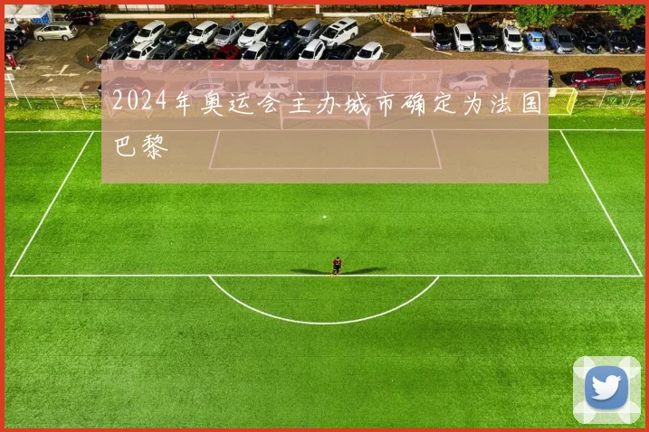 2024年奥运会主办城市确定为法国巴黎