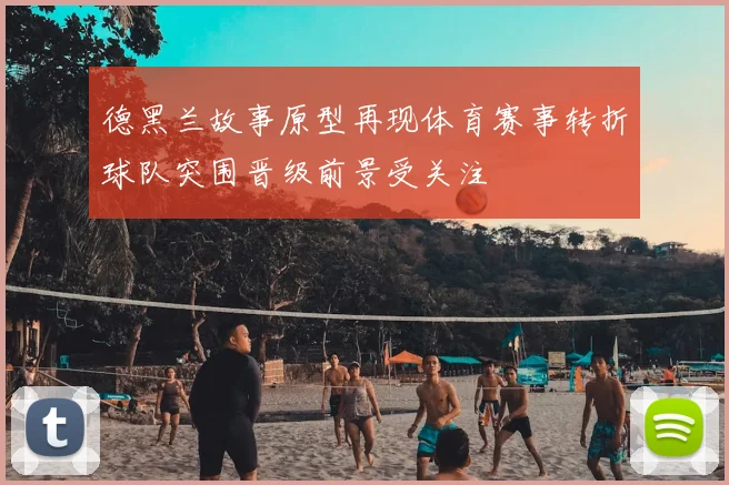 德黑兰故事原型再现体育赛事转折球队突围晋级前景受关注