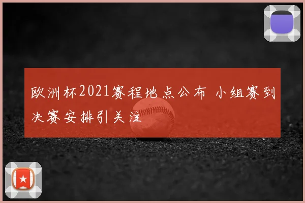 欧洲杯2021赛程地点公布 小组赛到决赛安排引关注