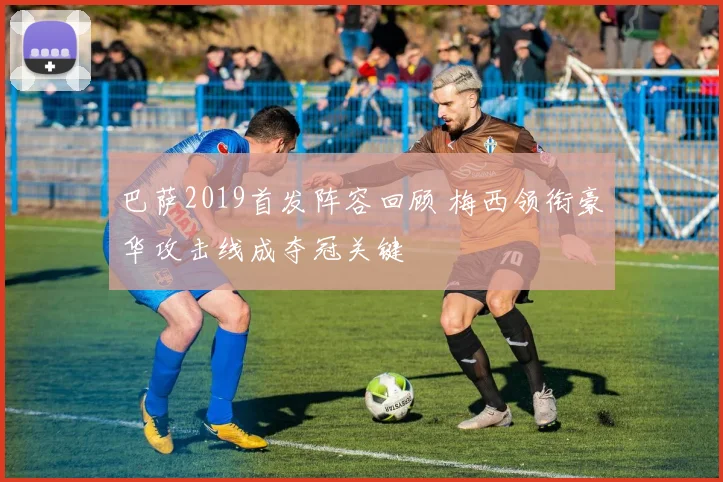 巴萨2019首发阵容回顾 梅西领衔豪华攻击线成夺冠关键